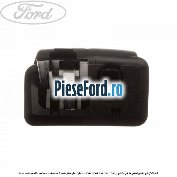 Comanda audio volan, cu sistem Hands Free Ford Focus 2004-2007 1.6 TDCi 109 cp G8DA, G8DB, G8DD, G8DE, G8DF diesel