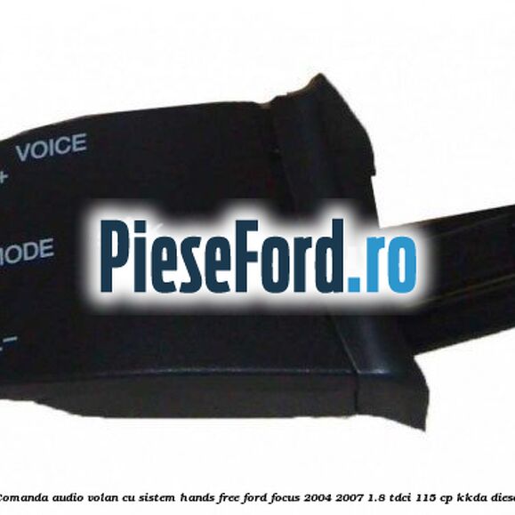 Comanda audio volan, cu sistem Hands Free Ford Focus 2004-2007 1.8 TDCi 115 cp Comanda audio volan, cu sistem Hands Free Ford Focus 2004-2007 1.8 TDCi 115 cp KKDA diesel