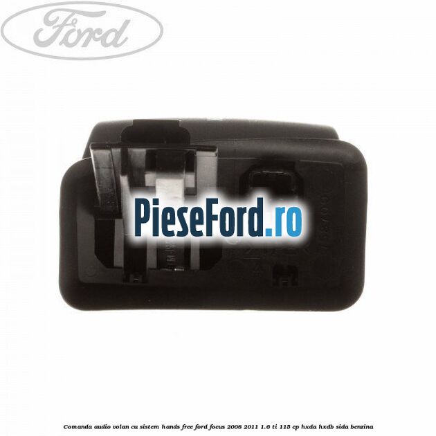 Comanda audio volan, cu sistem Hands Free Ford Focus 2008-2011 1.6 Ti 115 cp HXDA, HXDB, SIDA benzina