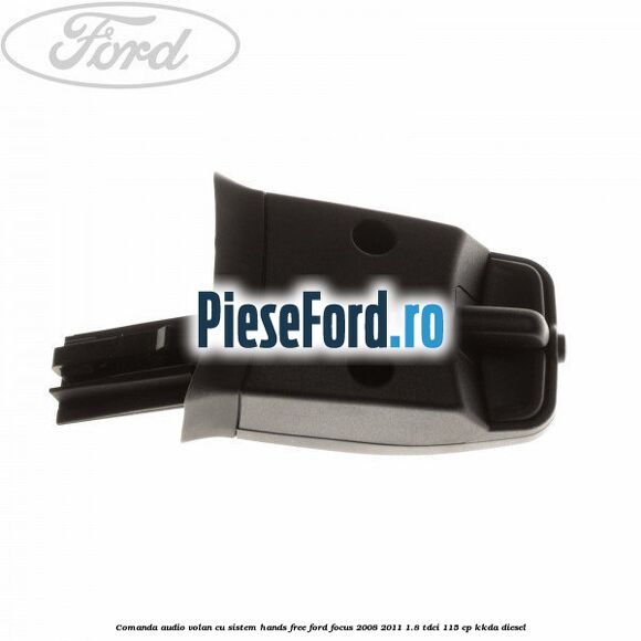 Comanda audio volan, cu sistem Hands Free Ford Focus 2008-2011 1.8 TDCi 115 cp Comanda audio volan, cu sistem Hands Free Ford Focus 2008-2011 1.8 TDCi 115 cp KKDA diesel