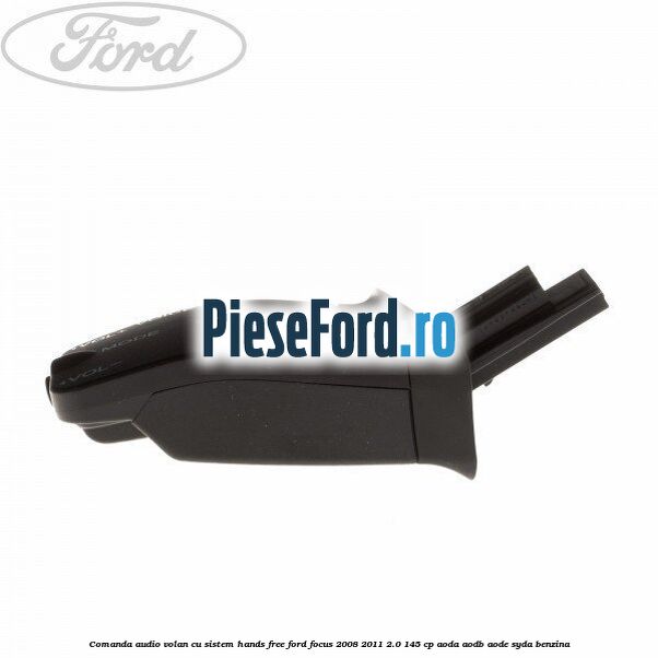 Comanda audio volan, cu sistem Hands Free Ford Focus 2008-2011 2.0 145 cp Comanda audio volan, cu sistem Hands Free Ford Focus 2008-2011 2.0 145 cp AODA, AODB, AODE, SYDA benzina
