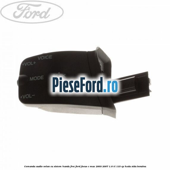 Comanda audio volan, cu sistem Hands Free Ford Focus C-Max 2003-2007 1.6 Ti 115 cp HXDA, SIDA benzina