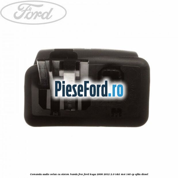 Comanda audio volan, cu sistem Hands Free Ford Kuga 2008-2012 2.0 TDCI 4x4 140 cp Comanda audio volan, cu sistem Hands Free Ford Kuga 2008-2012 2.0 TDCI 4x4 140 cp UFDA diesel