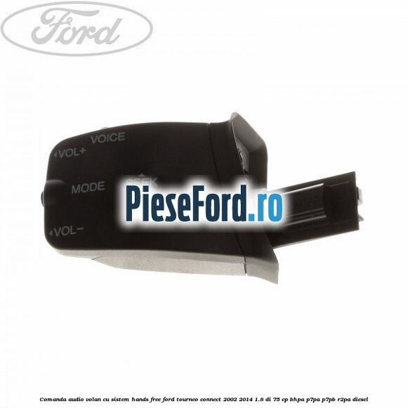 Comanda audio volan, cu sistem Hands Free Ford Tourneo Connect 2002-2014 1.8 Di 75 cp BHPA, P7PA, P7PB, R2PA diesel