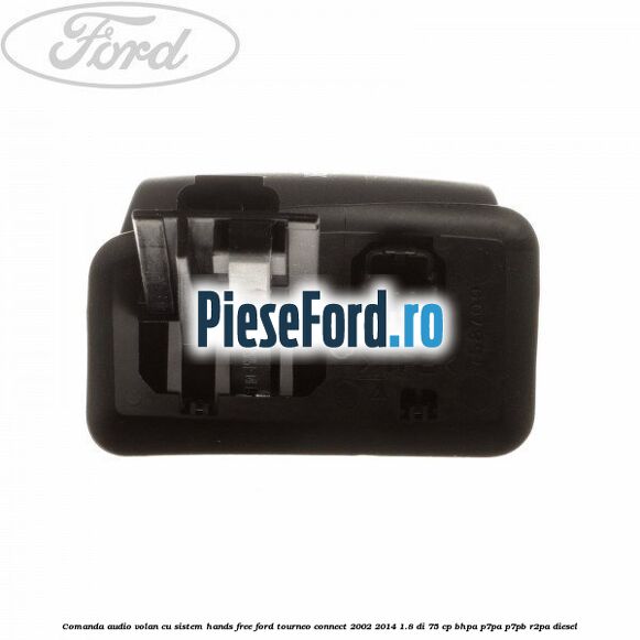 Comanda audio volan, cu sistem Hands Free Ford Tourneo Connect 2002-2014 1.8 Di 75 cp BHPA, P7PA, P7PB, R2PA diesel