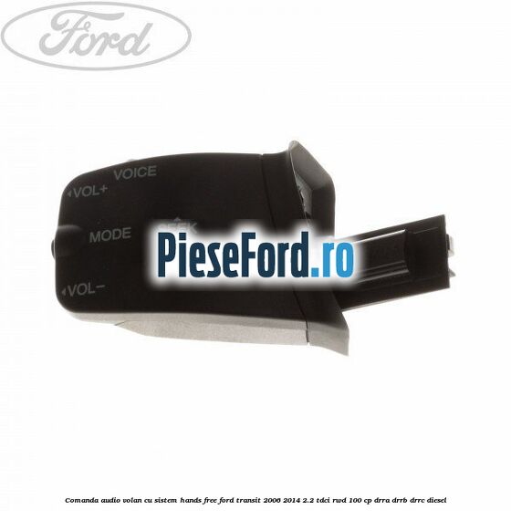 Comanda audio volan, cu sistem Hands Free Ford Transit 2006-2014 2.2 TDCi RWD 100 cp DRRA, DRRB, DRRC diesel