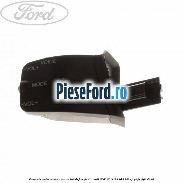 Comanda audio volan, cu sistem Hands Free Ford Transit 2006-2014 2.4 TDCi 100 cp PHFA, PHFC diesel
