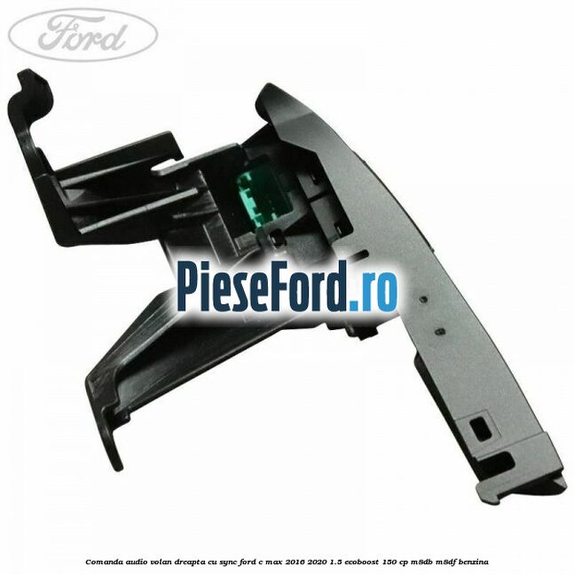 Comanda audio volan dreapta cu SYNC Ford C-Max 2016-2020 1.5 EcoBoost 150 cp M8DB, M8DF benzina