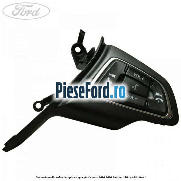 Comanda audio volan dreapta cu SYNC Ford C-Max 2016-2020 2.0 TDCi 170 cp T8DE diesel