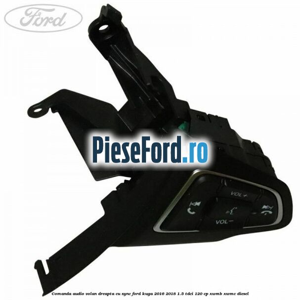 Comanda audio volan dreapta cu SYNC Ford Kuga 2016-2018 1.5 TDCi 120 cp XWMB, XWMC diesel