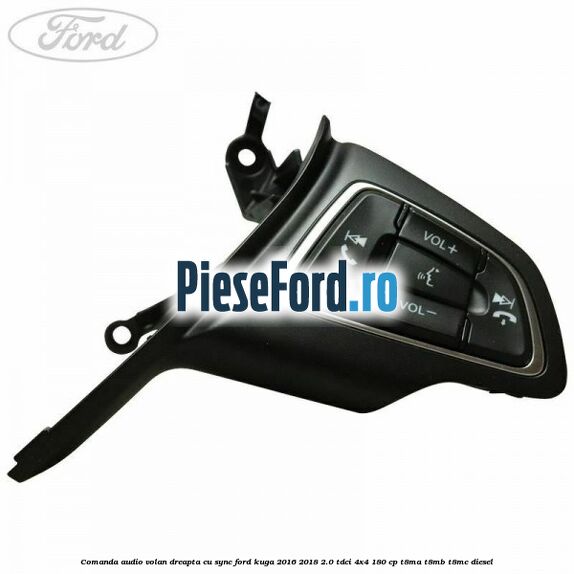 Comanda audio volan dreapta cu SYNC Ford Kuga 2016-2018 2.0 TDCi 4x4 180 cp T8MA, T8MB, T8MC diesel