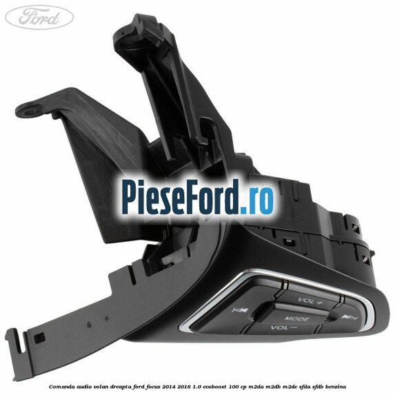 Comanda audio volan dreapta Ford Focus 2014-2018 1.0 EcoBoost 100 cp M2DA, M2DB, M2DC, SFDA, SFDB benzina