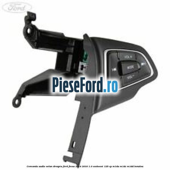Comanda audio volan dreapta Ford Focus 2014-2018 1.0 EcoBoost 125 cp M1DA, M1DC, M1DD benzina