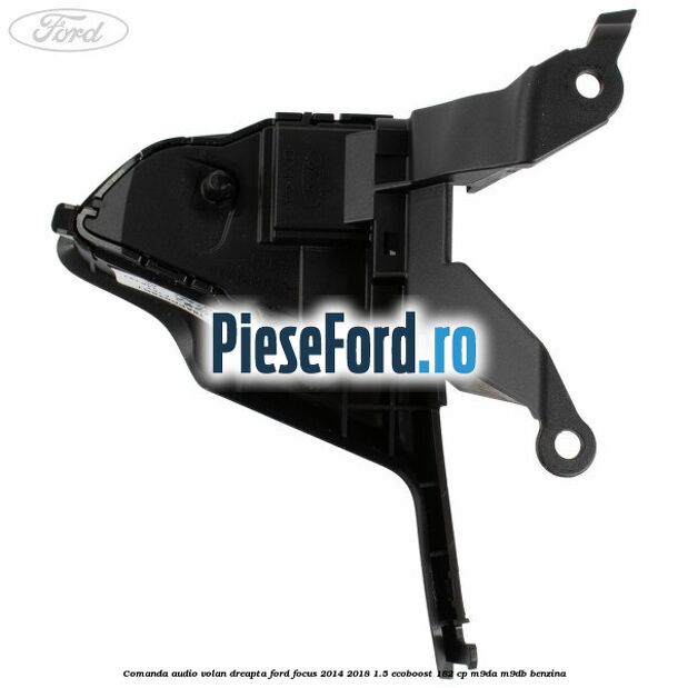 Comanda audio volan dreapta Ford Focus 2014-2018 1.5 EcoBoost 182 cp M9DA, M9DB benzina