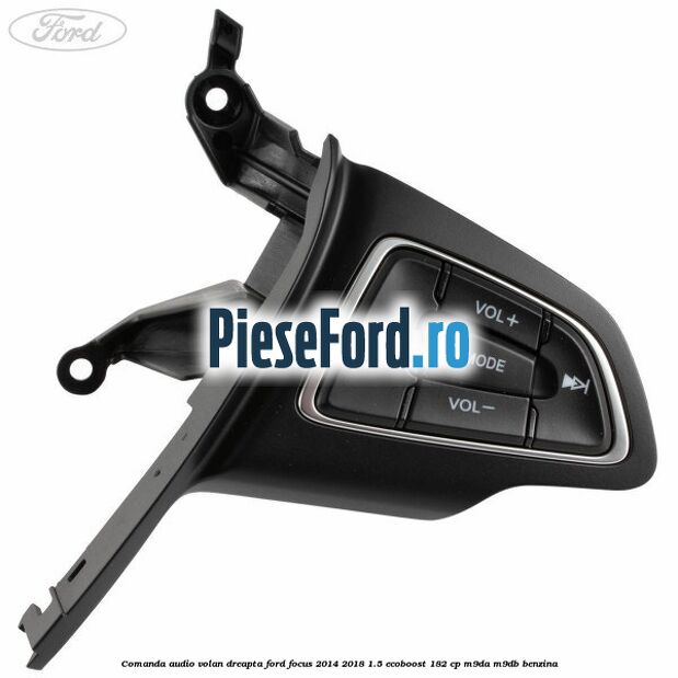 Comanda audio volan dreapta Ford Focus 2014-2018 1.5 EcoBoost 182 cp M9DA, M9DB benzina