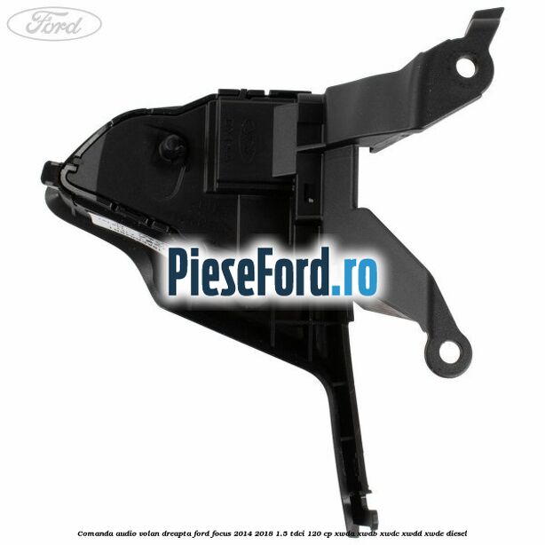 Comanda audio volan dreapta Ford Focus 2014-2018 1.5 TDCi 120 cp XWDA, XWDB, XWDC, XWDD, XWDE diesel