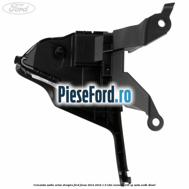 Comanda audio volan dreapta Ford Focus 2014-2018 1.5 TDCi ECOnetic 105 cp Comanda audio volan dreapta Ford Focus 2014-2018 1.5 TDCi ECOnetic 105 cp AEDA, XXDB diesel