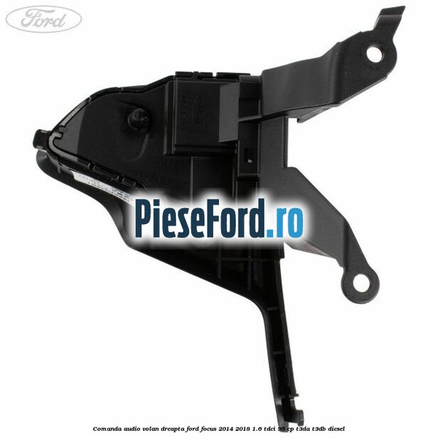 Comanda audio volan dreapta Ford Focus 2014-2018 1.6 TDCi 95 cp Comanda audio volan dreapta Ford Focus 2014-2018 1.6 TDCi 95 cp T3DA, T3DB diesel