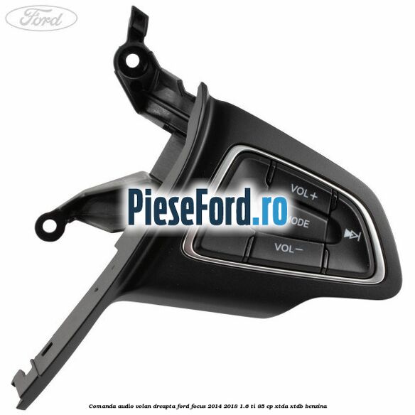 Comanda audio volan dreapta Ford Focus 2014-2018 1.6 Ti 85 cp XTDA, XTDB benzina