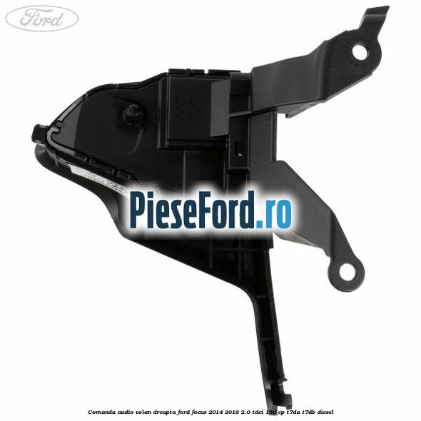 Comanda audio volan dreapta Ford Focus 2014-2018 2.0 TDCi 150 cp T7DA, T7DB diesel