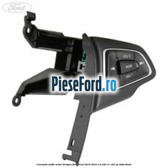 Comanda audio volan dreapta Ford Focus 2014-2018 2.0 TDCi ST 185 cp T8DA diesel