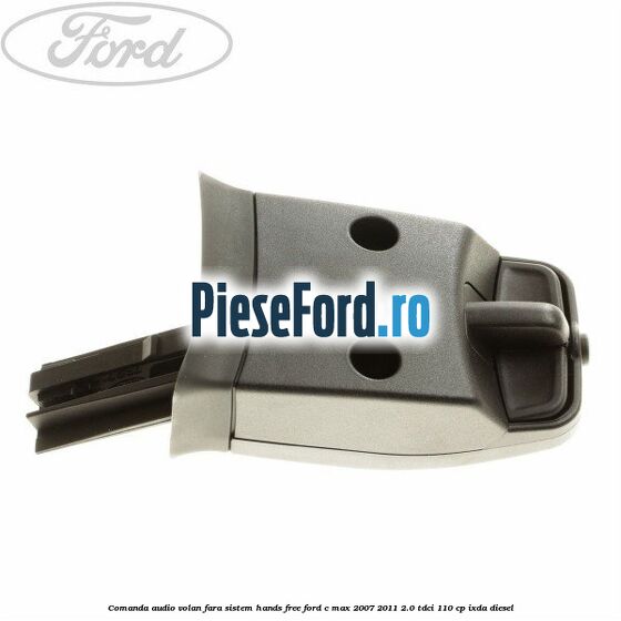 Comanda audio volan, fara sistem Hands Free Ford C-Max 2007-2011 2.0 TDCi 110 cp IXDA diesel