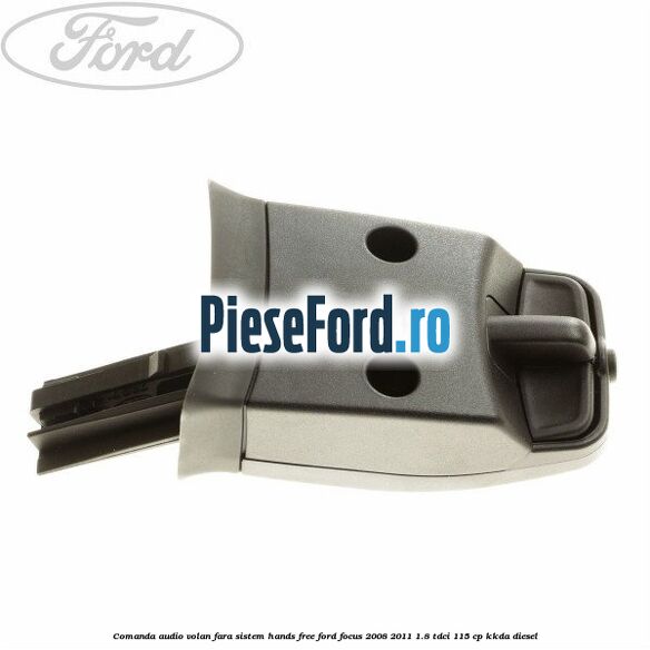 Comanda audio volan, fara sistem Hands Free Ford Focus 2008-2011 1.8 TDCi 115 cp Comanda audio volan, fara sistem Hands Free Ford Focus 2008-2011 1.8 TDCi 115 cp KKDA diesel