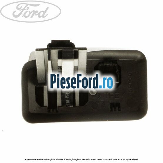 Comanda audio volan, fara sistem Hands Free Ford Transit 2006-2014 2.2 TDCi RWD 125 cp CYRA diesel