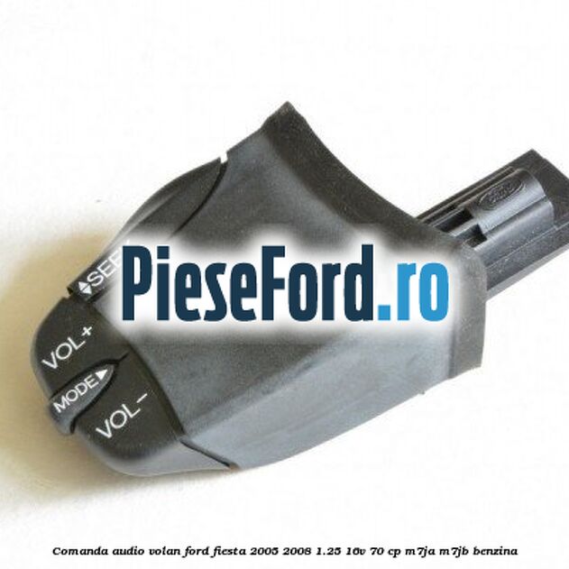 Comanda audio volan Ford Fiesta 2005-2008 1.25 16V 70 cp M7JA, M7JB benzina