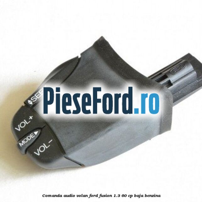 Comanda audio volan Ford Fusion 1.3 60 cp BAJA benzina