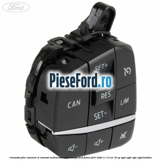 Comanda pilot automat si comenzi multimedia volan stanga Ford Fiesta 2017-2023 1.1 Ti-VCT 70 cp XPJA, XPJB, XPJC, XPJD benzina
