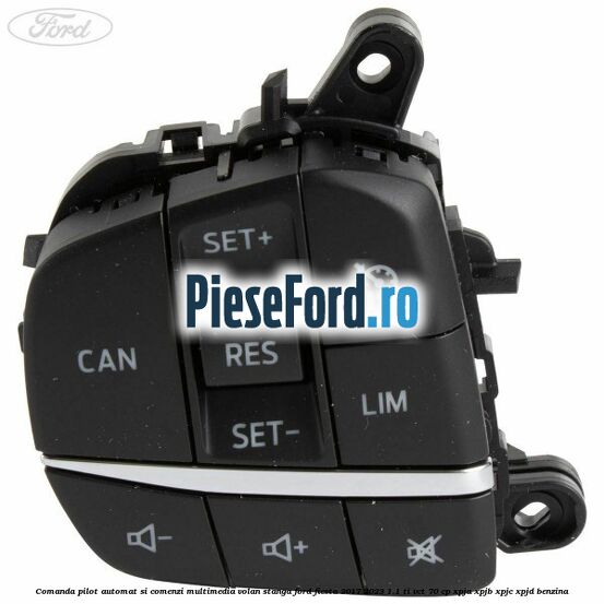 Comanda pilot automat si comenzi multimedia volan stanga Ford Fiesta 2017-2023 1.1 Ti-VCT 70 cp XPJA, XPJB, XPJC, XPJD benzina
