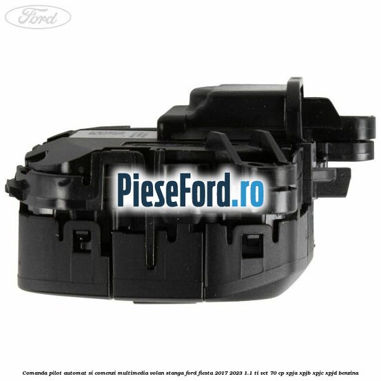 Comanda pilot automat si comenzi multimedia volan stanga Ford Fiesta 2017-2023 1.1 Ti-VCT 70 cp XPJA, XPJB, XPJC, XPJD benzina