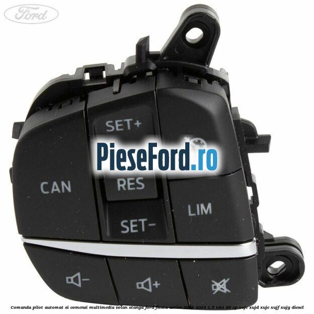 Comanda pilot automat si comenzi multimedia volan stanga Ford Fiesta Active 2018-2023 1.5 TDCi 85 cp XUJC, XUJD, XUJE, XUJF, XUJG diesel