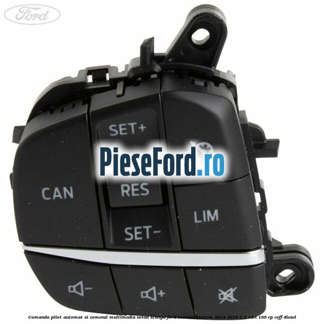 Comanda pilot automat si comenzi multimedia volan stanga Ford Tourneo Custom 2014-2018 2.2 TDCi 155 cp Comanda pilot automat si comenzi multimedia volan stanga Ford Tourneo Custom 2014-2018 2.2 TDCi 155 cp CVFF diesel