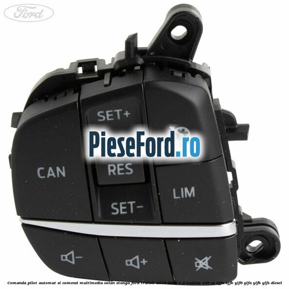 Comanda pilot automat si comenzi multimedia volan stanga Ford Transit 2019-2023 2.0 EcoBlue 105 cp BJFA, BJFB, YLF6, YLFA, YLFB, YLFS diesel