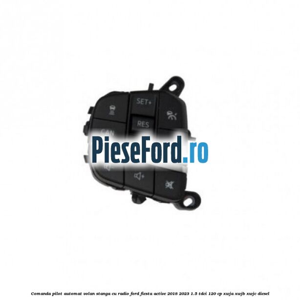 Comanda pilot automat volan stanga cu radio Ford Fiesta Active 2018-2023 1.5 TDCi 120 cp XWJA, XWJB, XWJC diesel