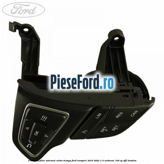 Comanda pilot automat volan stanga Ford EcoSport 2019-2023 1.0 EcoBoost 100 cp SFJL benzina