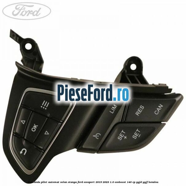 Comanda pilot automat volan stanga Ford EcoSport 2019-2023 1.0 EcoBoost 140 cp YYJD, YYJF benzina