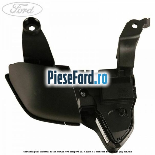 Comanda pilot automat volan stanga Ford EcoSport 2019-2023 1.0 EcoBoost 140 cp YYJD, YYJF benzina