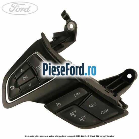 Comanda pilot automat volan stanga Ford EcoSport 2019-2023 1.5 Ti-VCT 122 cp XZJF benzina