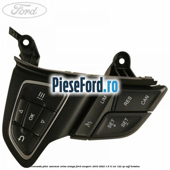 Comanda pilot automat volan stanga Ford EcoSport 2019-2023 1.5 Ti-VCT 122 cp XZJF benzina