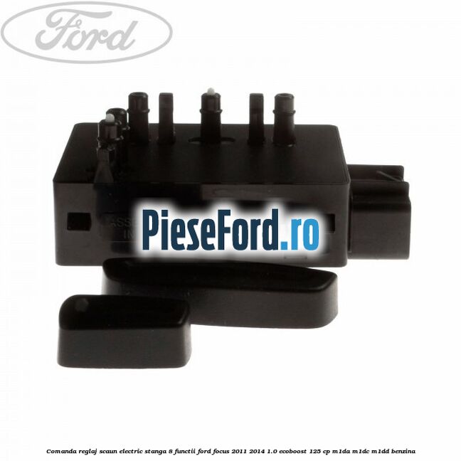 Comanda reglaj scaun electric stanga 8 functii Ford Focus 2011-2014 1.0 EcoBoost 125 cp Comanda reglaj scaun electric stanga 8 functii Ford Focus 2011-2014 1.0 EcoBoost 125 cp M1DA, M1DC, M1DD benzina