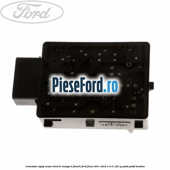 Comanda reglaj scaun electric stanga 8 functii Ford Focus 2011-2014 1.6 Ti 125 cp PNDA, PNDD benzina