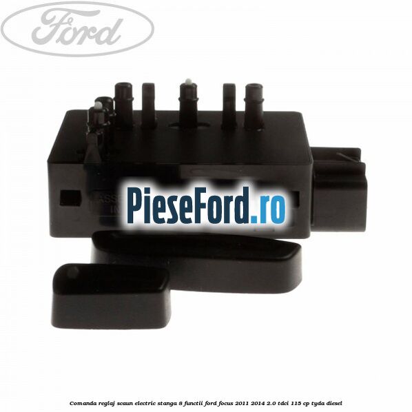 Comanda reglaj scaun electric stanga 8 functii Ford Focus 2011-2014 2.0 TDCi 115 cp Comanda reglaj scaun electric stanga 8 functii Ford Focus 2011-2014 2.0 TDCi 115 cp TYDA diesel