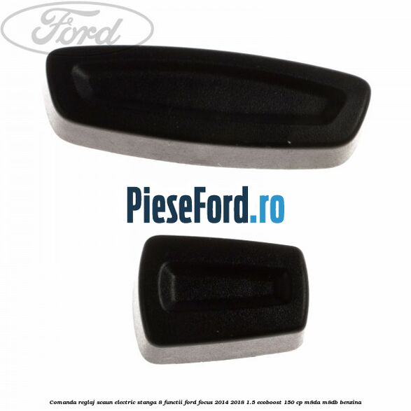 Comanda reglaj scaun electric stanga 8 functii Ford Focus 2014-2018 1.5 EcoBoost 150 cp M8DA, M8DB benzina