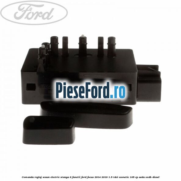 Comanda reglaj scaun electric stanga 8 functii Ford Focus 2014-2018 1.5 TDCi ECOnetic 105 cp AEDA, XXDB diesel