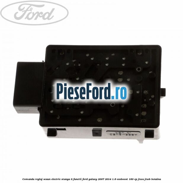 Comanda reglaj scaun electric stanga 8 functii Ford Galaxy 2007-2014 1.6 EcoBoost 160 cp JTWA, JTWB benzina