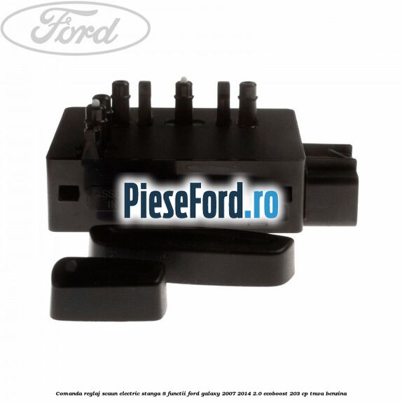 Comanda reglaj scaun electric stanga 8 functii Ford Galaxy 2007-2014 2.0 EcoBoost 203 cp TNWA benzina