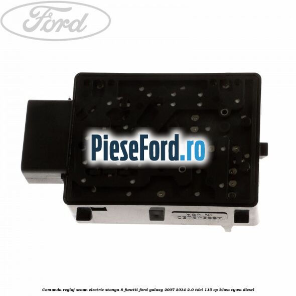 Comanda reglaj scaun electric stanga 8 functii Ford Galaxy 2007-2014 2.0 TDCi 115 cp KLWA, TYWA diesel